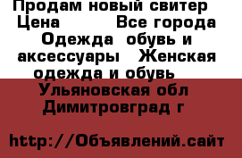 Продам новый свитер › Цена ­ 800 - Все города Одежда, обувь и аксессуары » Женская одежда и обувь   . Ульяновская обл.,Димитровград г.